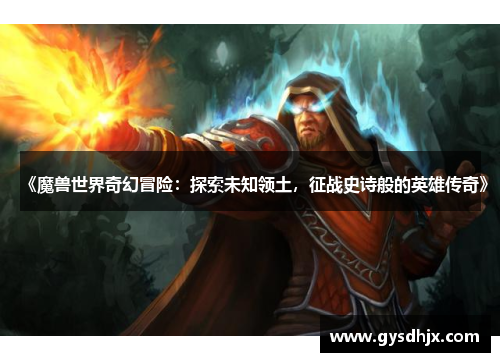 《魔兽世界奇幻冒险：探索未知领土，征战史诗般的英雄传奇》