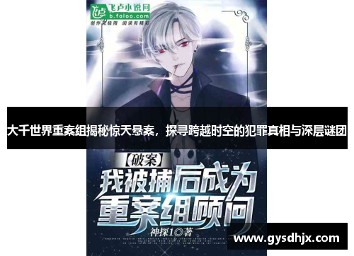 大千世界重案组揭秘惊天悬案，探寻跨越时空的犯罪真相与深层谜团