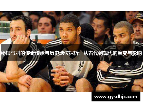 秘银马刺的传奇传承与历史地位探析：从古代到现代的演变与影响