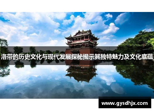 洛带的历史文化与现代发展探秘揭示其独特魅力及文化底蕴
